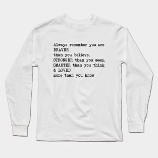 Always remember you are BRAVER than you believe, STRONGER than you seem, SMARTER than you think & LO Long Sleeve T-Shirt